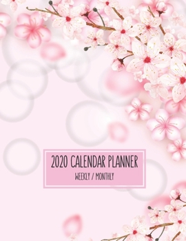 2020 Calendar Planner - Weekly / Monthly: Blooming Cherry Blossom (Sakura) Cover - 1 Year Personal & Business Organizer , Schedule , Agenda , Academic ... For Women Men Teens Kids (Flower Calendar)
