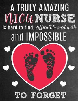 A Truly Amazing NICU Nurse Is Hard To Find, Difficult To Part With And Impossible To Forget: Thank You Appreciation Gift for NICU Nurses: Notebook Journal Diary for World's Best Neonatal Intensive Car