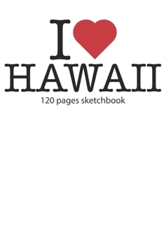 I love Hawaii sketchbook: I love Hawaii notebook I love Hawaii diary I love Hawaii booklet I love Hawaii recipe book I love Hawaii notebook I heart ... journal 120 pages sketchbook circa DIN A5