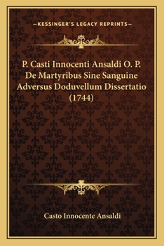 P. Casti Innocenti Ansaldi O. P. De Martyribus Sine Sanguine Adversus Doduvellum Dissertatio (1744)