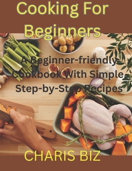 Paperback Cooking for Beginners: A Beginner-friendly Cookbook With Simple, Step-by-Step Recipes Book