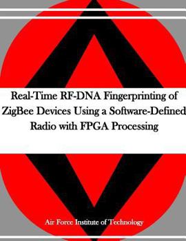 Paperback Real-Time RF-DNA Fingerprinting of ZigBee Devices Using a Software-Defined Radio with FPGA Processing Book