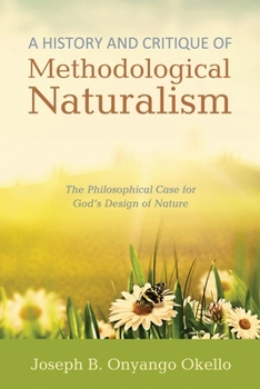 Paperback A History and Critique of Methodological Naturalism: The Philosophical Case for God's Design of Nature Book