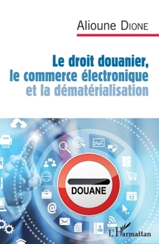 Le droit douanier, le commerce électronique et la dématérialisation (Harmattan Sénégal) (French Edition)