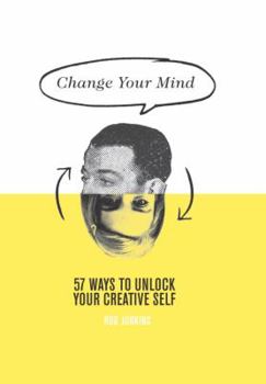Hardcover Change Your Mind: 57 Ways to Unlock Your Creative Self Book