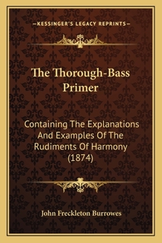 Paperback The Thorough-Bass Primer: Containing The Explanations And Examples Of The Rudiments Of Harmony (1874) Book