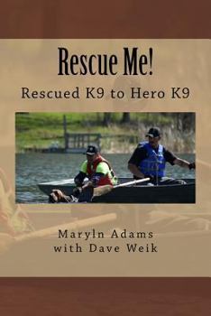Rescue Me!: Rescued K9 to Hero K9