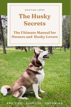 Paperback The Husky Secrets: The Ultimate Manual for Owners and Husky Lovers Book