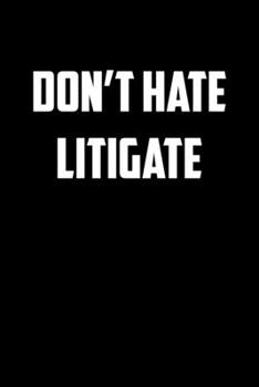 DONT HATE LITIGATE: 6x9 Journal lawyer notebook great Christmas gift for under 10 dollars