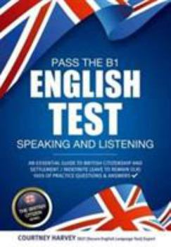 Paperback Pass the B1 English Test: Speaking and Listening: An essential guide to british citizenship and settlement / indefinite leave to remain (ILR) 100s of practice questions & answers Book