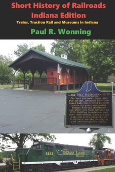 Paperback Short History of Railroads- Indiana Edition: Trains, Traction Rail and Museums in Indiana Book