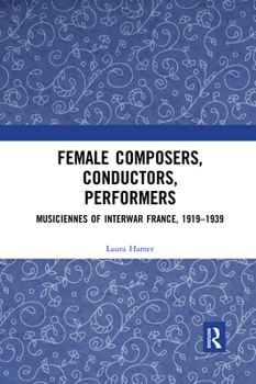 Paperback Female Composers, Conductors, Performers: Musiciennes of Interwar France, 1919-1939 Book