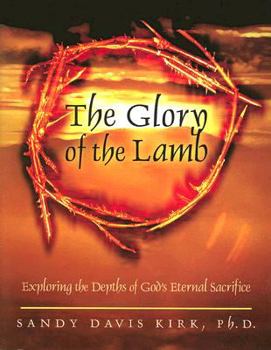 Paperback The Glory of the Lamb: Exploring the Depths of God's Eternal Sacrifice Book