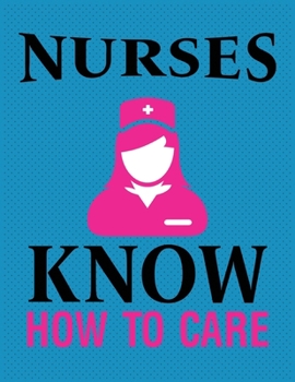 Paperback Nurses Know How To Care: Nursing Gift for Men or Women, Nurse Appreciation Gifts, New Nurse ... Best Nurse Gift, QUOTE BOOK FOR NURSES Book