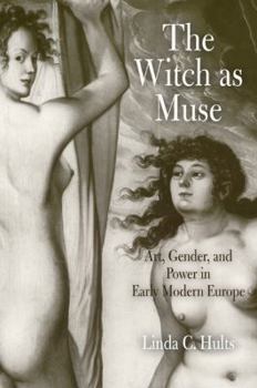The Witch As Muse: Art, Gender, And Power In Early Modern Europe