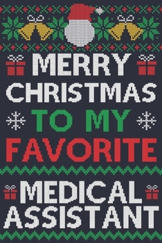 Merry Christmas To My Favorite Medical Assistant: Medical Assistant Gift | 100 Page Medical Assistant Journal Notebook | Perfect Christmas Gift For Medical Assistants | Ugly Xmas Sweater Design