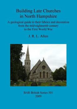 Paperback Building Late Churches in North Hampshire: A geological guide to their fabrics and decoration from the mid-eighteenth century to the First World War Book