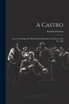 A Castro; Com Um Prologo Por Mendes DOS Remedios. Conforme a Ed. de 1598