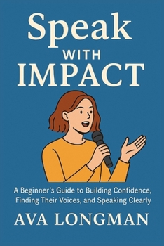 Paperback Speak with Impact: A Beginner`s Guide to Building Confidence, Finding Their Voices, and Speaking Clearly Book