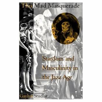 Paperback This Mad Masquerade: Stardom and Masculinity in the Jazz Age Book