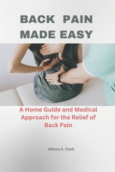 Paperback Back pain made easy: A home guide and medical approach for the Relief of Back pain Book
