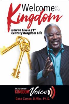 Welcome to the Kingdom: How to Live a 21st Century Kingdom Life