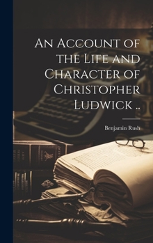 Hardcover An Account of the Life and Character of Christopher Ludwick .. Book