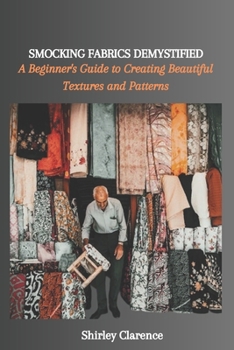 Paperback Smocking Fabrics Demystified: A Beginner's Guide to Creating Beautiful Textures and Patterns Book