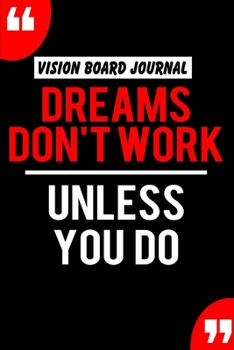 Paperback Vision Board Journal Dreams Don't Work Unless You Do: Write Down Your Goals And Visualizing Your Dreams To Achieve A Massive Success In Life - 2020 Vi Book