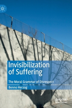Hardcover Invisibilization of Suffering: The Moral Grammar of Disrespect Book