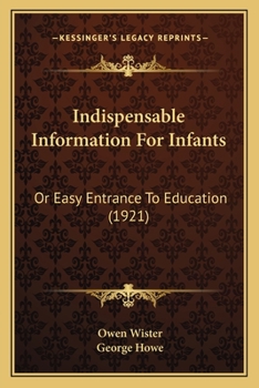 Paperback Indispensable Information For Infants: Or Easy Entrance To Education (1921) Book