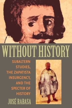 Without History: Subaltern Studies, the Zapatista Insurgency, and the Specter of History - Book  of the Illuminations: Cultural Formations of the Americas