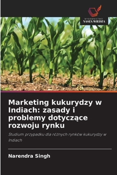 Paperback Marketing kukurydzy w Indiach: zasady i problemy dotycz&#261;ce rozwoju rynku [Polish] Book
