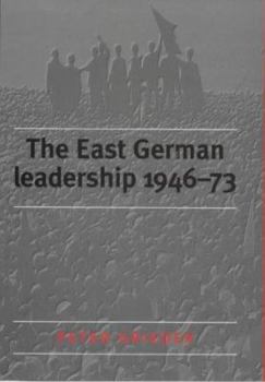 Hardcover The East German Leadership, 1946-73: Conflict and Crisis Book