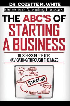 Paperback The Abc's of Starting a Business Business Guide for Navigating Through the Maze Book