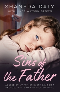 Sins Of The Father: Abused by my Father Every Day for a Decade, This is My Story of Survival