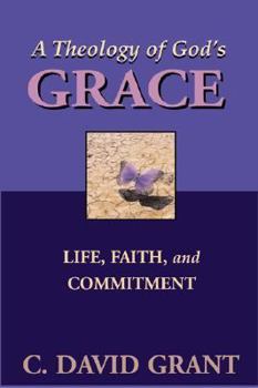 Paperback A Theology of God's Grace: Life, Faith, and Commitment Book