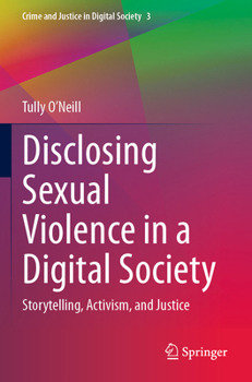 Disclosing Sexual Violence in a Digital Society: Storytelling, Activism, and Justice (Crime and Justice in Digital Society)