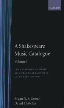 A Shakespeare Music Catalogue: Volume I: The Catalogue of Music: All's Well that Ends Well--Love's Labour's Lost (Shakespeare Music Catalogue Vol. 1)