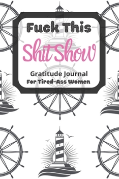 Fuck This Shit Show Gratitude Journal For Tired-Ass Women: Cuss words Gratitude Journal Gift For Tired-Ass Women and Girls ; Blank Templates to Record all your Fucking Thoughts