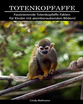 Totenkopfaffe: Faszinierende Totenkopfaffe Fakten für Kinder mit atemberaubenden Bildern! (German Edition)