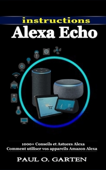 Paperback Instructions Alexa Echo: 1000+ Conseils et Astuces Alexa Comment utiliser vos appareils Amazon Alexa [French] Book