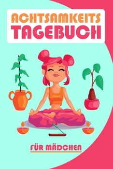 Paperback Achtsamkeitstagebuch f?r M?dchen: Achtsamkeit lernen 5 Minuten Tagebuch K?rper, Geist und Seele [German] Book