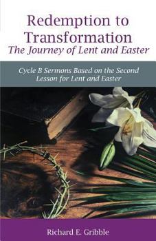 Paperback Redemption To Transformation The Journey of Lent and Easter: Cycle B Sermons Based on the Second Lesson for Lent and Easter Book