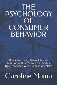 THE PSYCHOLOGY OF CONSUMER BEHAVIOR: How Advertising, Status, Lifestyle Inflation, and the Search for Identity Quietly Shape Every Purchase You Make (Microeconomics Foundations)