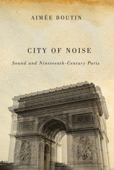 City of Noise: Sound and Nineteenth-Century Paris - Book  of the Studies in Sensory History