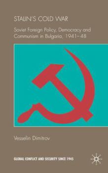 Stalin's Cold War: Soviet Foreign Policy, Democracy and Communism in Bulgaria, 1941-1948 (Global Conflict Since 1945) - Book  of the Global Conflict and Security since 1945