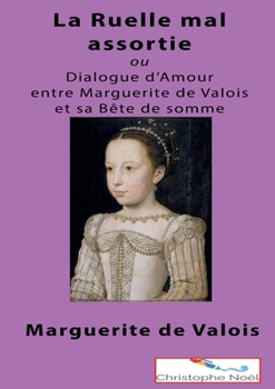 Paperback La Ruelle mal assortie: ou Dialogue entre Marguerite de Valois et sa Bête de Somme [French] Book