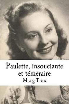 Paulette, insouciante et t�m�raire: Un premier amour pendant la guerre 40-45