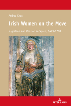 Hardcover Irish Women on the Move: Migration and Mission in Spain, 1499-1700 Book